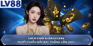 Cách Chơi Xì Dách LV88 - Tuyệt Chiêu Bất Bại, Thắng Lớn 100%