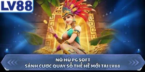 Nổ Hũ PG Soft - Sảnh Cược Quay Số Thế Hệ Mới Tại LV88